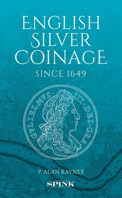 English Silver Coinage Since 1649 "Original": 30th Anniversary "Platinum" Edition, Newly Illustrated Throughout by Rayner, P. Alan