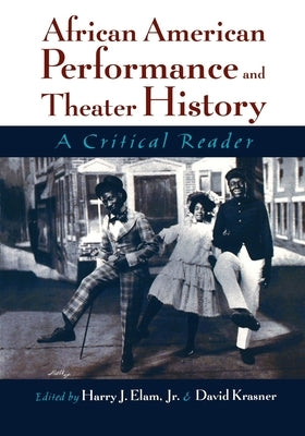 African American Performance and Theater History: A Critical Reader by Elam, Harry Justin, Jr.