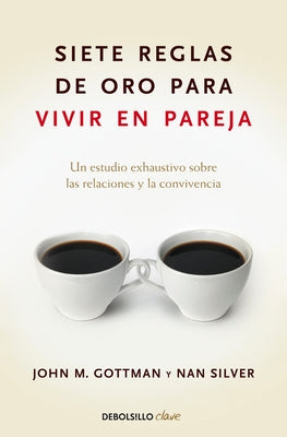 Siete Reglas de Oro Para Vivir En Pareja / The Seven Principles for Making Marri Age Work by Gottman, John Mordechai