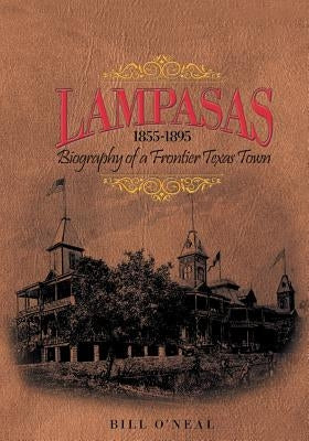 Lampasas 1855-1895: Biography of a Frontier City by O'Neal, Bill