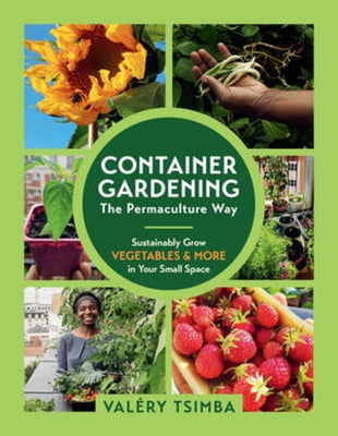 Container Gardening - The Permaculture Way: Sustainably Grow Vegetables and More in Your Small Space by Tsimba, Val&#195;&#169;ry