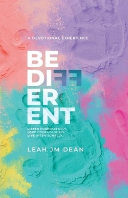 Be Different: Listen Purposefully. Love Courageously. Live Intentionally. by Dean, Leah J. M.