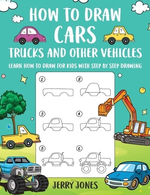 How to Draw Cars, Trucks, and other Vehicles: Learn How to Draw for Kids with Step by Step Drawing by Jones, Jerry