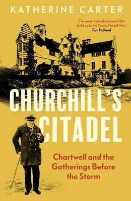 Churchill's Citadel: Chartwell and the Gatherings Before the Storm by Carter, Katherine