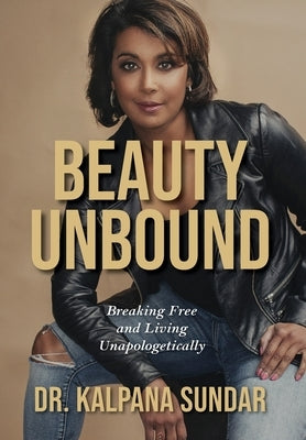 Beauty Unbound: Breaking Free and Living Unapologetically by Sundar, Kalpana