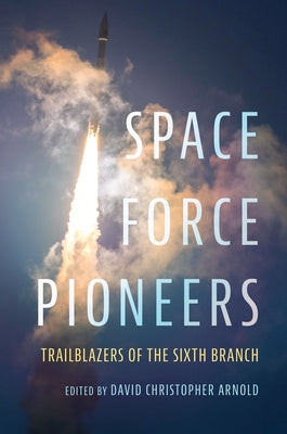 Space Force Pioneers: Trailblazers of the Sixth Branch by Arnold, David Christopher