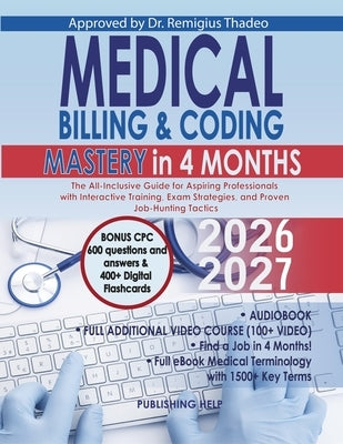 Medical Billing & Coding Mastery in 4 Months: The All-Inclusive Guide for Aspiring Professionals with Interactive Training, Exam Strategies, and Prove by Help, Publishing