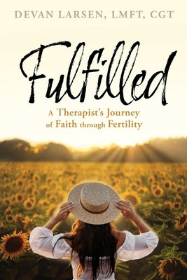 Fulfilled: A Therapist's Journey of Faith through Fertility by Larsen, Devan