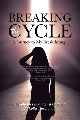 Breaking the Cycle: A Journey to My Breakthrough by Godient, Prophetess Evangelist a.