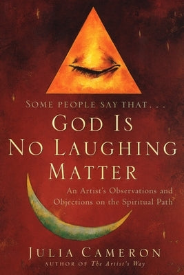 God is No Laughing Matter: An Artist's Observations and Objections on the Spiritual Path by Cameron, Julia