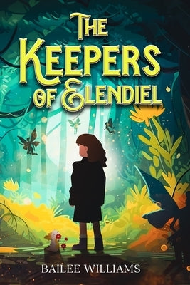 The Keepers of Elendiel: A middle grade portal fantasy by Williams, Bailee