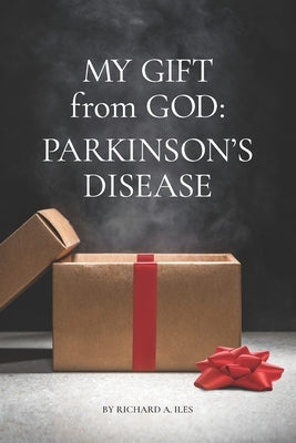 My Gift from God: Parkinson's Disease by Iles, Richard a.