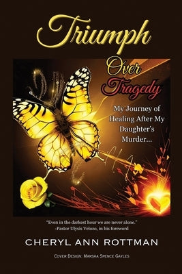 Triumph Over Tragedy: My Journey of Healing After My Daughter's Murder by Rottman, Cheryl Ann