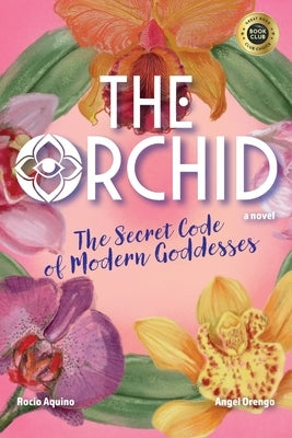 The Orchid: The Secret Code of Modern Goddesses by Aquino, Rocio