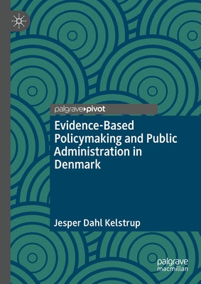 Evidence-Based Policymaking and Public Administration in Denmark by Kelstrup, Jesper Dahl