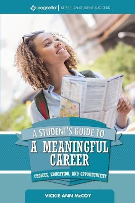 A Student's Guide to a Meaningful Career: Choices, Education, and Opportunities by McCoy, Vickie Ann