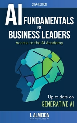 Artificial Intelligence Fundamentals for Business Leaders: Up to Date With Generative AI by Almeida, I.