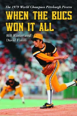 When the Bucs Won It All: The 1979 World Champion Pittsburgh Pirates by Ranier, Bill