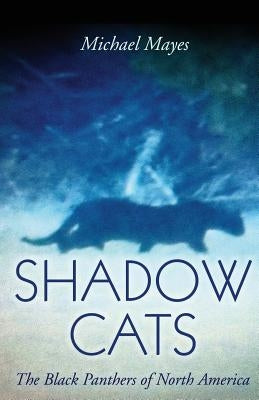 Shadow Cats: The Black Panthers of North America by Mayes, Michael