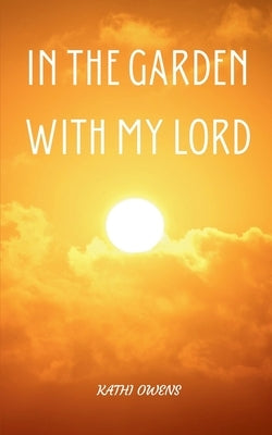 In the Garden with My Lord by Owens, Kathi