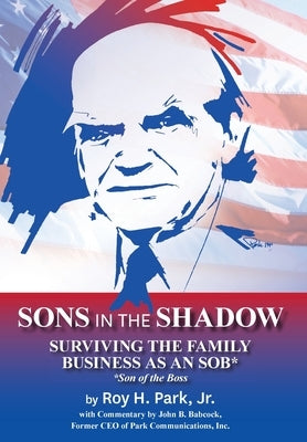 Sons in the Shadow: Surviving The Family Business As An SOB* (Son Of The Boss) by Park, Roy H., Jr.