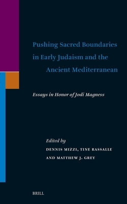 Pushing Sacred Boundaries in Early Judaism and the Ancient Mediterranean: Essays in Honor of Jodi Magness by Mizzi, Dennis