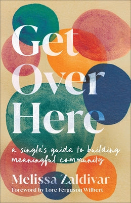 Get Over Here: A Single's Guide to Building Meaningful Community by Zaldivar, Melissa