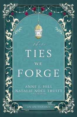These Ties We Forge by Hill, Anne