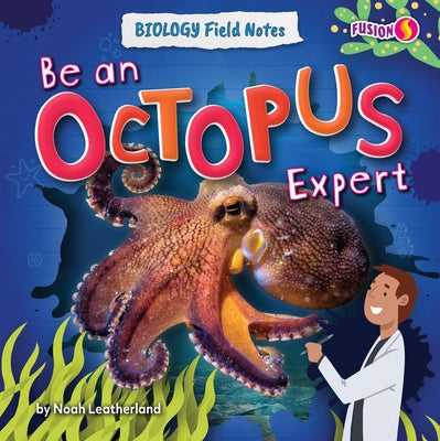 Be an Octopus Expert by Leatherland, Noah