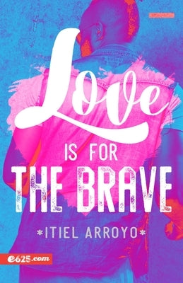 Love Is for the Brave (Amar Es Para Valientes) by Arroyo, Itiel