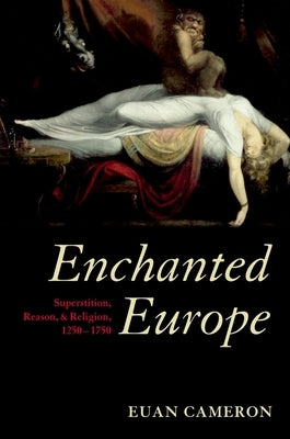 Enchanted Europe: Superstition, Reason, & Religion, 1250-1750 by Cameron