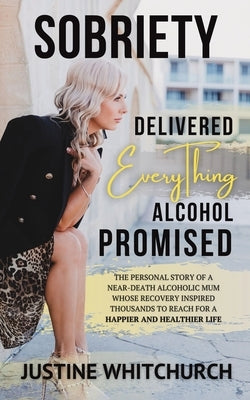 Sobriety Delivered EVERYTHING Alcohol Promised by Whitchurch, Justine