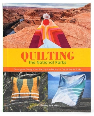 Quilting the National Parks: 20 Original Designs Inspired by the Beauty of Our National Parks by Forster, Stephanie