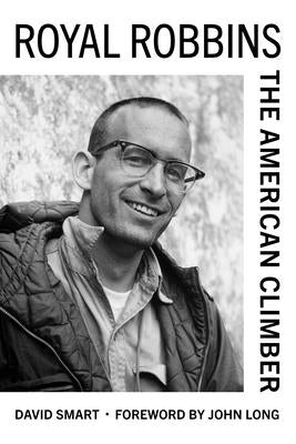 Royal Robbins: The American Climber by Smart, David