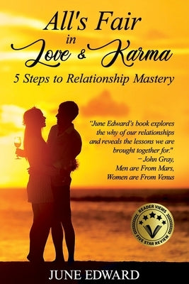 All's Fair in Love & Karma 5 Steps to Relationship Mastery by Edward, June