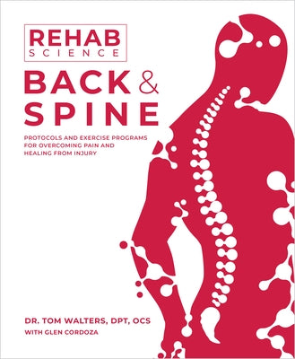 Rehab Science: Back and Spine: Protocols and Exercise Programs for Overcoming Pain and Healing from Injury by Walters, Tom