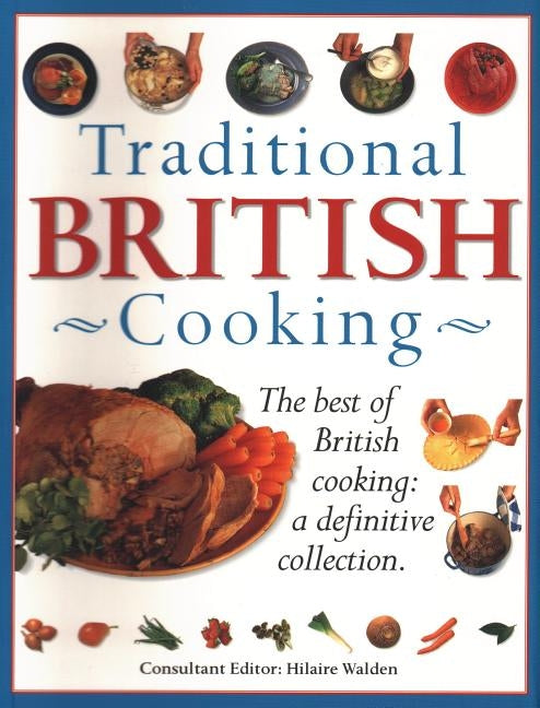 Traditional British Cooking: The Best of British Cooking: A Definitive Collection by Walden, Hilaire