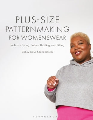 Plus-Size Patternmaking for Womenswear: Inclusive Sizing, Pattern Drafting, and Fitting by Brown, Gabby
