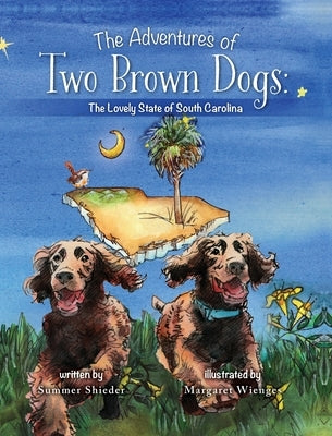 The Adventures of Two Brown Dogs: The Lovely State of South Carolina by Shieder, Summer