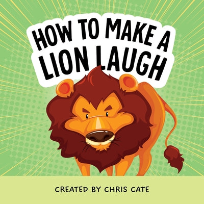 How to Make a Lion Laugh by Cate, Chris