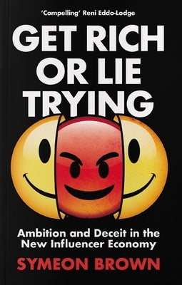 Get Rich or Lie Trying: Ambition and Deceit in the New Influencer Economy by Brown, Symeon