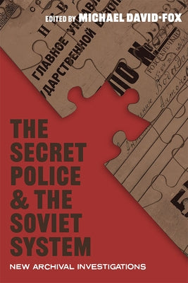 The Secret Police and the Soviet System: New Archival Investigations by David-Fox, Michael