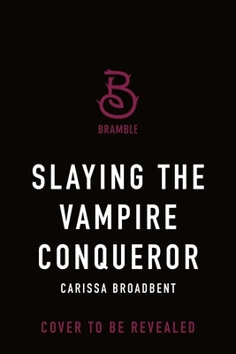 Slaying the Vampire Conqueror by Broadbent, Carissa