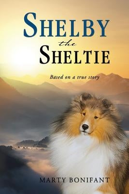 Shelby the Sheltie - "Based on a True Story" by Bonifant, Marty