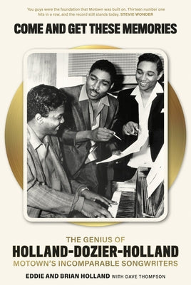 Come and Get These Memories: The Genius of Holland-Dozier-Holland, Motown's Incomparable Songwriters by Holland, Brian