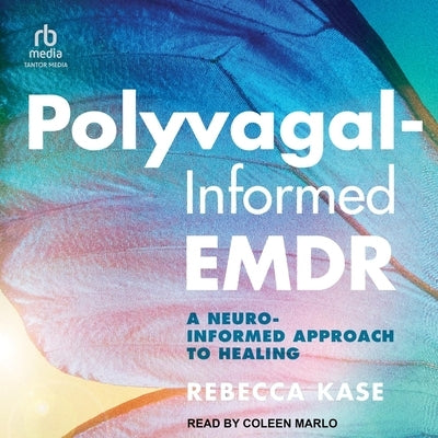 Polyvagal-Informed Emdr: A Neuro-Informed Approach to Healing by Kase, Rebecca