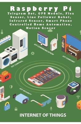 Raspberry Pi Telegram Bot, GPS Module, Flex Sensor, Line Follower Robot, Infrared Sensor, Smart Phone Controlled Home Automation, Motion Sensor by K, Ambika Parameswari