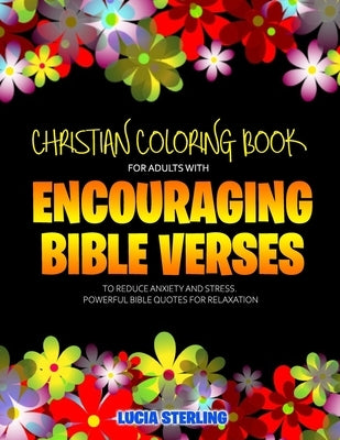 Christian Coloring Book for Adults with Encouraging Bible Verses to Reduce Anxiety and Stress: Powerful Bible Quotes for Relaxation by Sterling, Lucia