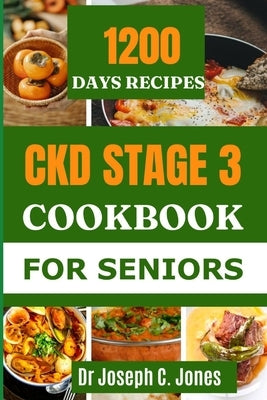 Ckd Stage 3 Cookbook for Seniors: The complete guide to chronic kidney disease diet with 14-day kidney friendly meal plan to prevent kidney failure. by Jones, Joseph C.