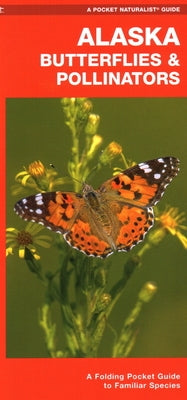 Alaska Butterflies & Pollinators: A Folding Pocket Guide to Familiar Species by Kavanagh, James